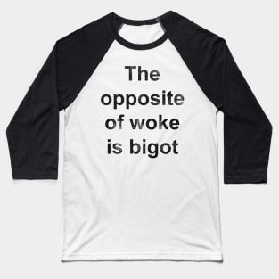 The Opposite of Woke Is Bigot Baseball T-Shirt